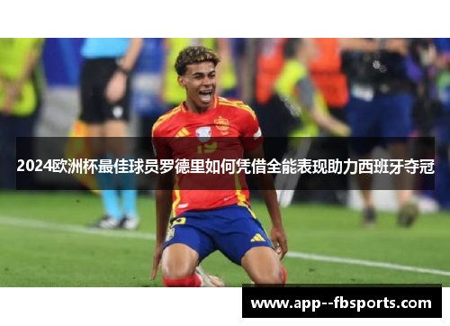 2024欧洲杯最佳球员罗德里如何凭借全能表现助力西班牙夺冠