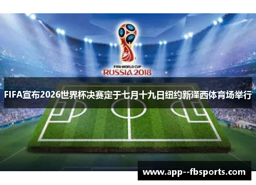 FIFA宣布2026世界杯决赛定于七月十九日纽约新泽西体育场举行 FIFA宣布2026世界杯决赛定于七月十九日纽约新泽西体育场举行