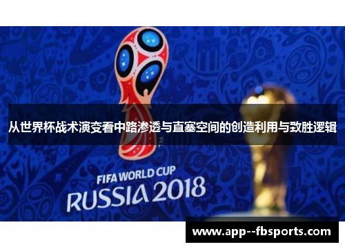 从世界杯战术演变看中路渗透与直塞空间的创造利用与致胜逻辑