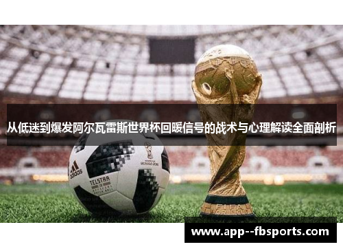 从低迷到爆发阿尔瓦雷斯世界杯回暖信号的战术与心理解读全面剖析